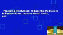 Practicing Mindfulness: 75 Essential Meditations to Reduce Stress, Improve Mental Health, and