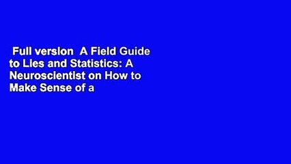 Full version  A Field Guide to Lies and Statistics: A Neuroscientist on How to Make Sense of a