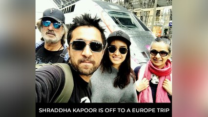 Shraddha Kapoor is off to a Europe trip