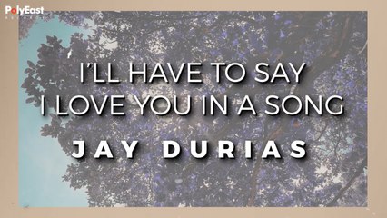 Jay Durias - I'll Have To Say I Love You In A Song - (Official Lyric)