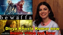 Divya Khosla Kumar talks about her new music video 'Besharam Bewaffa'