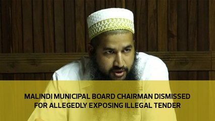 Malindi municipality board chairman dismissed for allegedly exposing illegal tender