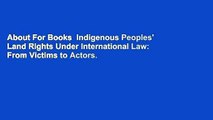 About For Books  Indigenous Peoples' Land Rights Under International Law: From Victims to Actors.