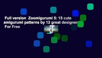 Full version  Zoomigurumi 5: 15 cute amigurumi patterns by 12 great designers  For Free