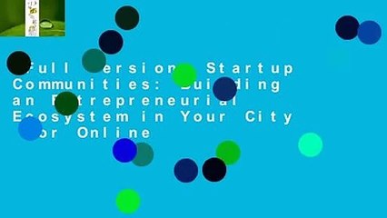 Full version  Startup Communities: Building an Entrepreneurial Ecosystem in Your City  For Online