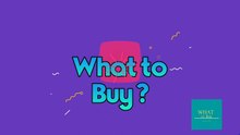 What to Buy ?