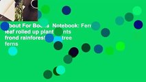 About For Books  Notebook: Fern leaf rolled up plant plants frond rainforest trees tree ferns