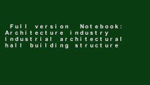 Full version  Notebook: Architecture industry industrial architectural hall building structure