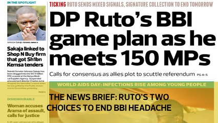 The News Brief: Ruto’s two choices to end BBI headache