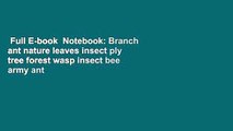 Full E-book  Notebook: Branch ant nature leaves insect ply tree forest wasp insect bee army ant