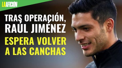 Raúl Jiménez agradece muestras de apoyo y espera volver a las canchas