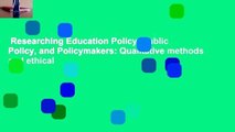 Researching Education Policy, Public Policy, and Policymakers: Qualitative methods and ethical