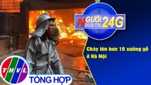 Người đưa tin 24G (18g30 ngày 1/12/2020) - Cháy lớn hơn 10 xưởng gỗ ở Hà Nội