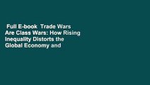 Full E-book  Trade Wars Are Class Wars: How Rising Inequality Distorts the Global Economy and