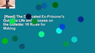 [Read] The Dedicated Ex-Prisoner's Guide to Life and Success on the Outside: 10 Rules for Making