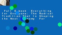 Full E-book  Everything for Everyone: The Radical Tradition That Is Shaping the Next Economy  For