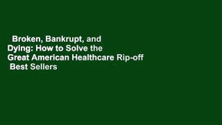 Broken, Bankrupt, and Dying: How to Solve the Great American Healthcare Rip-off  Best Sellers