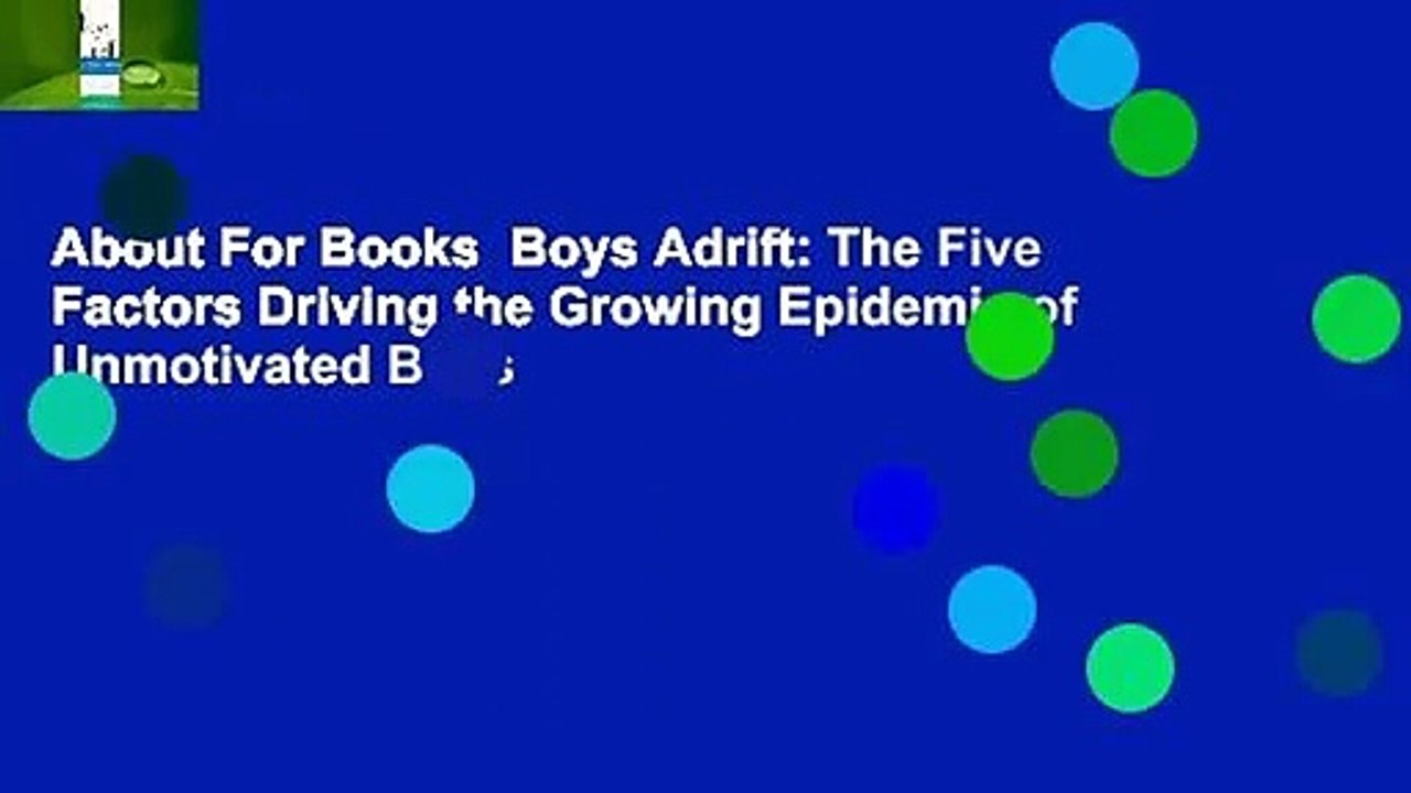 About For Books  Boys Adrift: The Five Factors Driving the Growing Epidemic of Unmotivated Boys