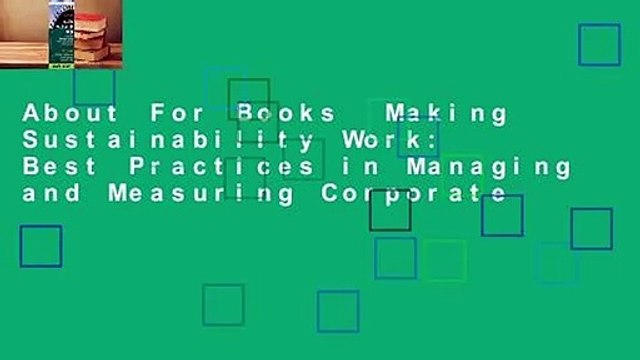 About For Books Making Sustainability Work: Best Practices in Managing and Measuring Corporate