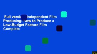 Full version  Independent Film Producing: How to Produce a Low-Budget Feature Film Complete