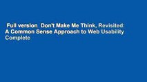 Full version  Don't Make Me Think, Revisited: A Common Sense Approach to Web Usability Complete