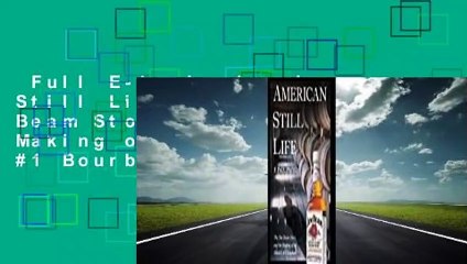 Full E-book  American Still Life: The Jim Beam Story and the Making of the World's #1 Bourbon