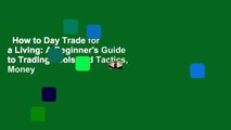 How to Day Trade for a Living: A Beginner's Guide to Trading Tools and Tactics, Money