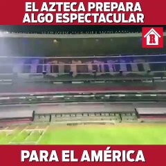 El Azteca prepara algo espectacular para el América