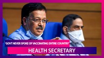 COVID-19 Vaccine: ‘Government Never Spoke Of Vaccinating Entire Country’ Says Health Secretary