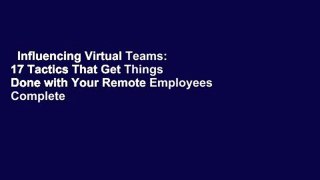 Influencing Virtual Teams: 17 Tactics That Get Things Done with Your Remote Employees Complete