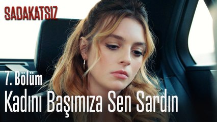 Kadını başımıza sen sardın - Sadakatsiz 7. Bölüm