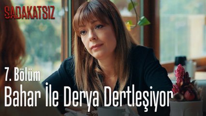 Bahar ile Derya dertleşiyor - Sadakatsiz 7. Bölüm