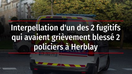 Interpellation d'un des 2 fugitifs qui avaient grièvement blessé 2 policiers à Herblay