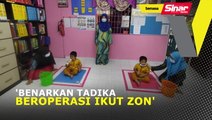 'Benarkan tadika beroperasi ikut zon'