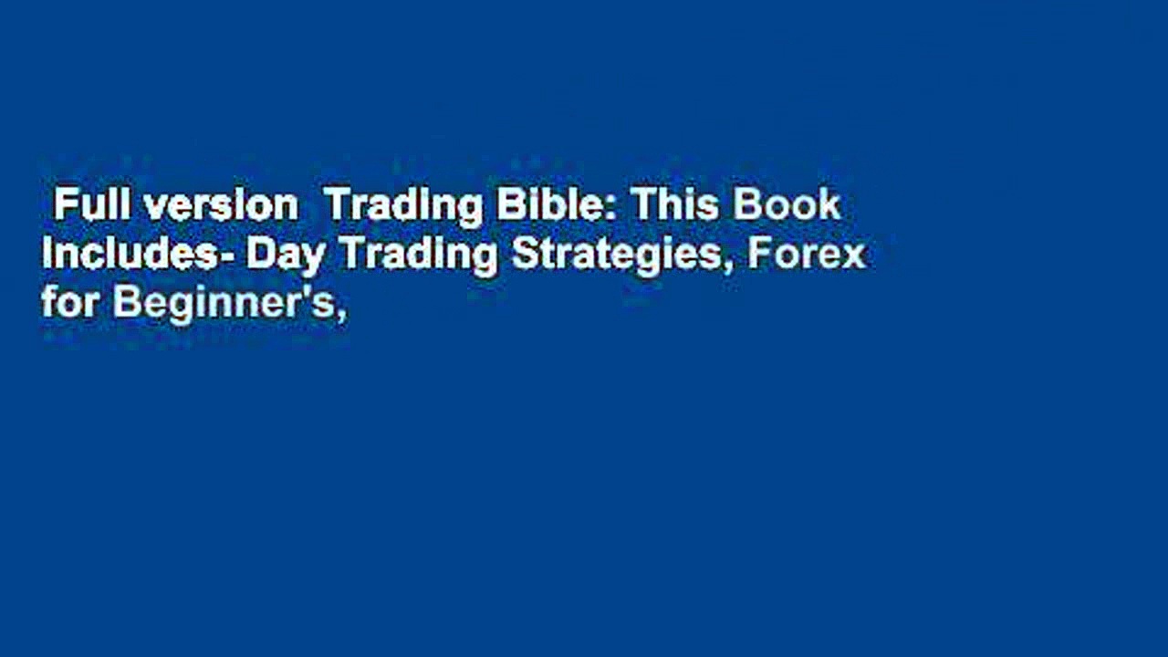 Full version  Trading Bible: This Book Includes- Day Trading Strategies, Forex for Beginner’s,