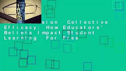 Full version  Collective Efficacy: How Educators' Beliefs Impact Student Learning  For Free