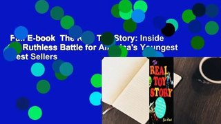 Full E-book  The Real Toy Story: Inside the Ruthless Battle for America's Youngest  Best Sellers