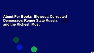 About For Books  Blowout: Corrupted Democracy, Rogue State Russia, and the Richest, Most