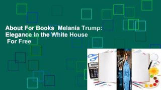 About For Books  Melania Trump: Elegance in the White House  For Free