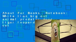 About For Books  Notebook: White lion big cat animal predator mane tiger leopard elephant cat