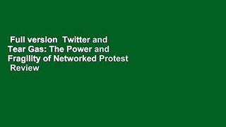 Full version  Twitter and Tear Gas: The Power and Fragility of Networked Protest  Review