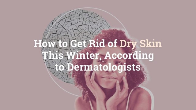 How to Get Rid of Dry Skin This Winter, According to Dermatologists