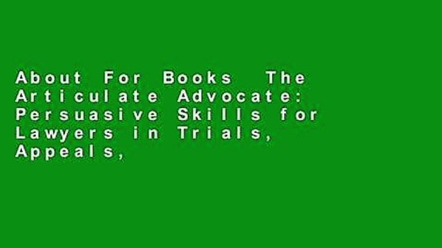 About For Books The Articulate Advocate: Persuasive Skills for Lawyers in Trials, Appeals,
