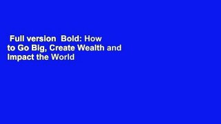 Full version  Bold: How to Go Big, Create Wealth and Impact the World  Review