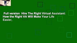 Full version  Hire The Right Virtual Assistant: How the Right VA Will Make Your Life Easier,