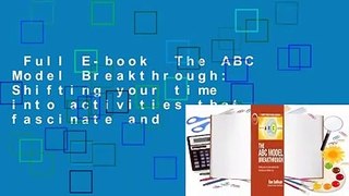 Full E-book  The ABC Model Breakthrough: Shifting your time into activities that fascinate and