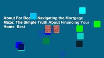 About For Books  Navigating the Mortgage Maze: The Simple Truth About Financing Your Home  Best