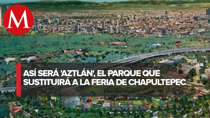 'Aztlán', la "nueva Feria de Chapultepec", estará lista en 2023