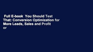 Full E-book  You Should Test That: Conversion Optimization for More Leads, Sales and Profit or