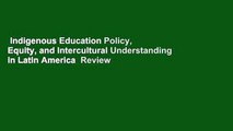 Indigenous Education Policy, Equity, and Intercultural Understanding in Latin America  Review